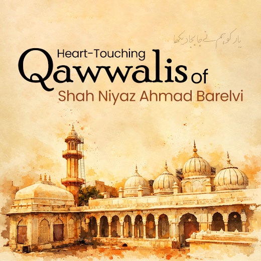 Heart-Touching Qawwalis of Shah Niyaz Ahmad Barelvi