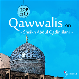 Top 50 Qawwalis on Sheikh Abdul Qadir Jilani Top 50 Qawwalis on Sheikh Abdul Qadir Jilani